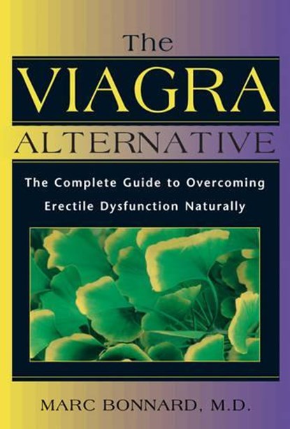 The Viagra Alternative: The Complete Guide to Overcoming Erectile Dysfunction Naturally, Marc Bonnard - Paperback - 9780892817894