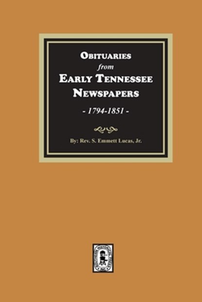 Obituaries from Early Tennessee Newspapers, 1794-1851., Silas Emmett Lucas - Paperback - 9780893080938