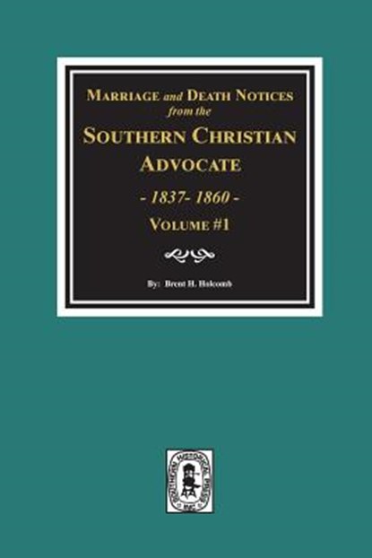 Marriage and Death Notices from the Southern Christian Advocate, 1837-1860. (Vol. #1), Brent H. Holcomb - Paperback - 9780893081119