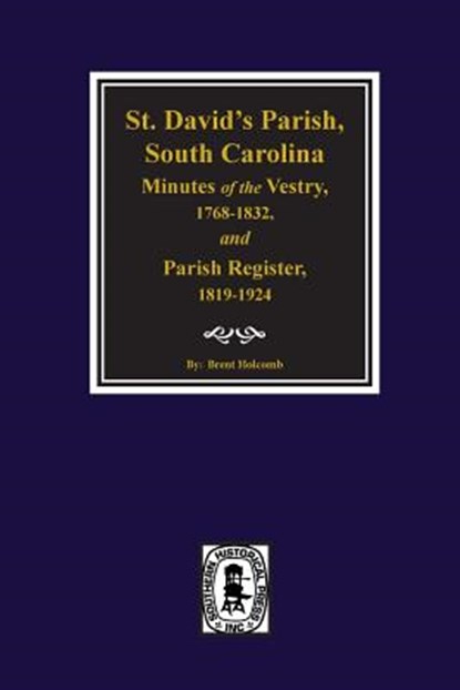 (Cheraw) St. David's Parish, South Carolina Minutes of the Vestry, 1768-1832, and Parish Register, 1819-1924., Brent H. Holcomb - Paperback - 9780893081447