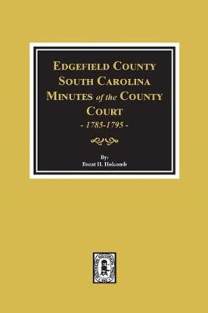 Edgefield County, South Carolina, Minutes of the County Court, 1785-1795., Brent H. Holcomb - Paperback - 9780893081584