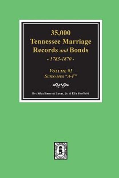 35,000 Tennessee Marriage Records and Bonds 1783-1870, "A-F". ( Volume #1 ), Silas Emmett Lucas - Paperback - 9780893082239