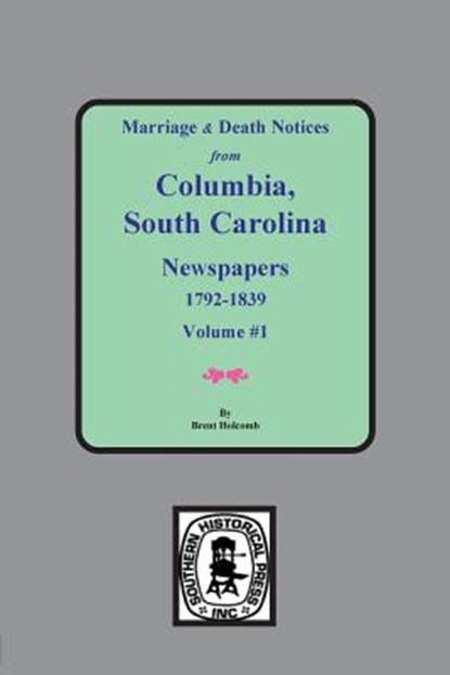 Marriage & Death Notices from Columbia, South Carolina Newspapers, 1792-1839, Brent Holcomb - Paperback - 9780893082703