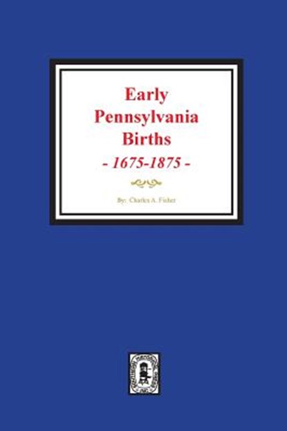 Early Pennsylvania Births, 1675-1875., FISHER,  Charles a. - Paperback - 9780893083946