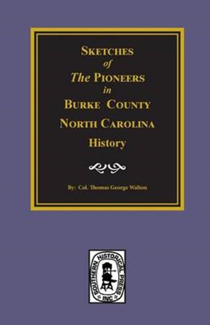 Sketches of the Pioneers in Burke County, North Carolina History, WALTON,  Col Thomas George - Paperback - 9780893085384