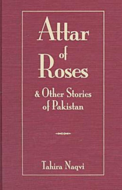 Attar of Roses and Other Stories of Pakistan, NAQVI,  Tahira ; Naqui, Tahira - Gebonden - 9780894108082