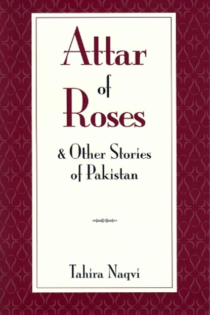 Attar of Roses and Other Stories of Pakistan, Tahira Naqvi - Paperback - 9780894108099