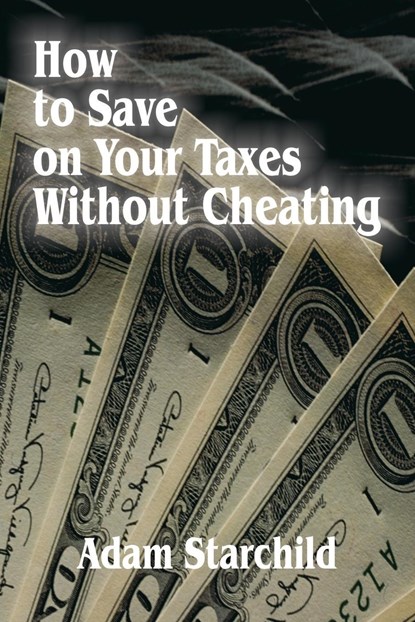 How to Save on Your Taxes Without Cheating, Adam Starchild - Paperback - 9780894990298