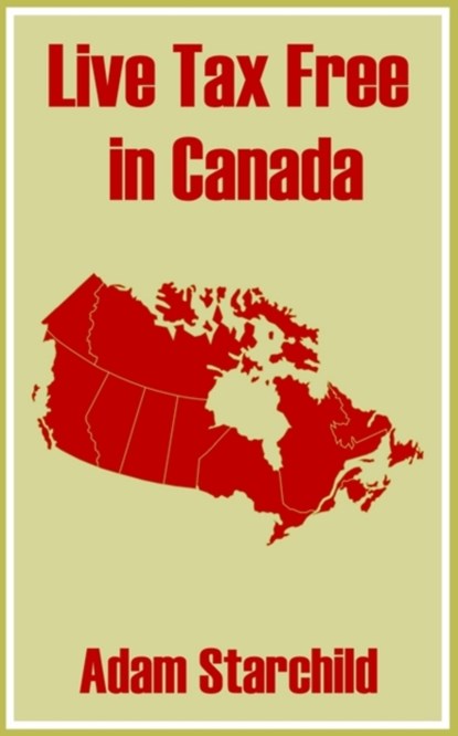 Live Tax Free in Canada, Adam Starchild - Paperback - 9780894992049