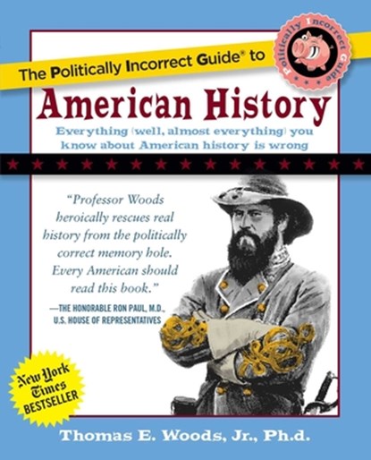 The Politically Incorrect Guide to American History, THOMAS E.,  Jr. Woods - Paperback - 9780895260475