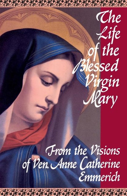 The Life of the Blessed Virgin Mary, Anne Catherine Emmerich - Paperback - 9780895550484