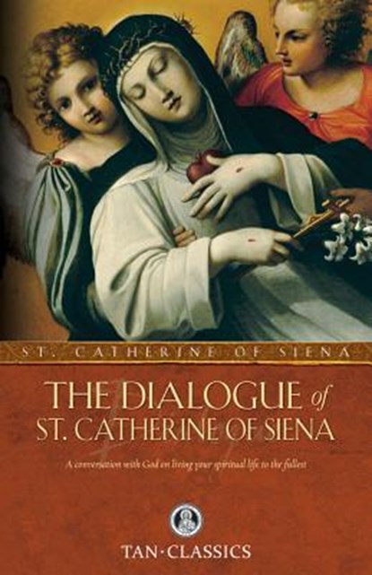 The Dialogue of St. Catherine of Siena: A Conversation with God on Living Your Spiritual Life to the Fullest, Catherine Of Siena - Paperback - 9780895551498