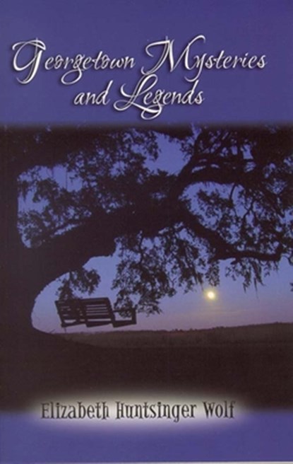 Georgetown Mysteries and Legends, Elizabeth Huntsinger Wolf - Paperback - 9780895873408