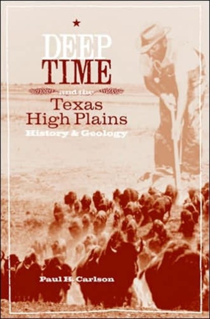 Deep Time and the Texas High Plains, Paul H. Carlson - Paperback - 9780896725539