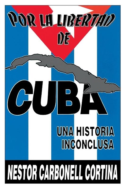 Por Liberted De Cuba : UNA Historia Inconclusa (Coleccion Cuba Y Sus Jueces), Nestor Carbonell Cortina - Paperback - 9780897297868