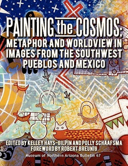 Painting the Cosmos: Metaphor and Worldview in Images from the Southwest Pueblos and Mexico, Kelley A. Hays-Gilpin - Paperback - 9780897341431