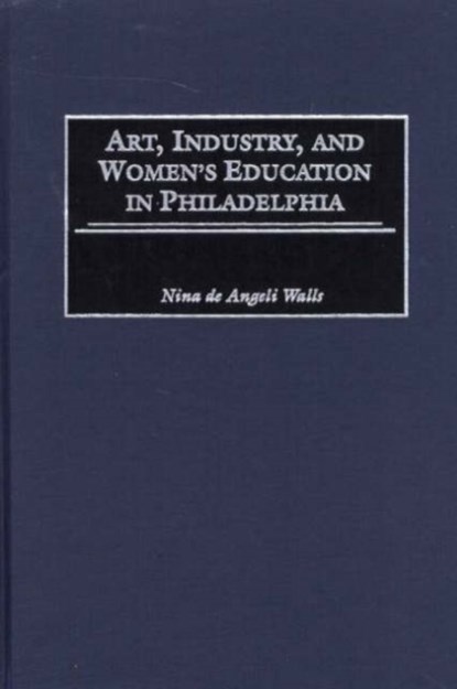 Art, Industry, and Women's Education in Philadelphia, Nina D. Walls - Gebonden - 9780897897457
