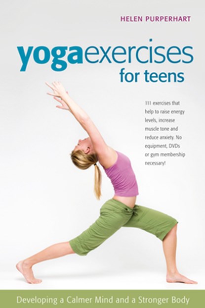 Yoga Exercises for Teens: Developing a Calmer Mind and a Stronger Body, Helen Purperhart - Paperback - 9780897935036