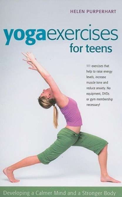 Yoga Exercises for Teens: Developing a Calmer Mind and a Stronger Body, Helen Purperhart - Paperback - 9780897935043
