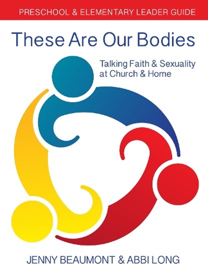 These Are Our Bodies: Preschool & Elementary Leader Guide, Jenny Beaumont ; Abbi Long - Paperback - 9780898690118