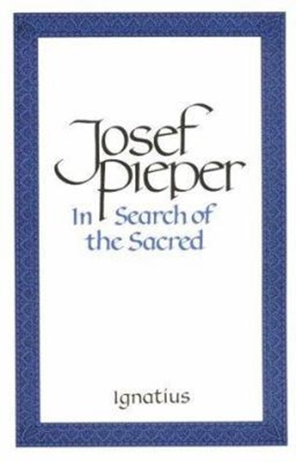 In Search of the Sacred: Contributions to an Answer, Josef Pieper - Paperback - 9780898703016