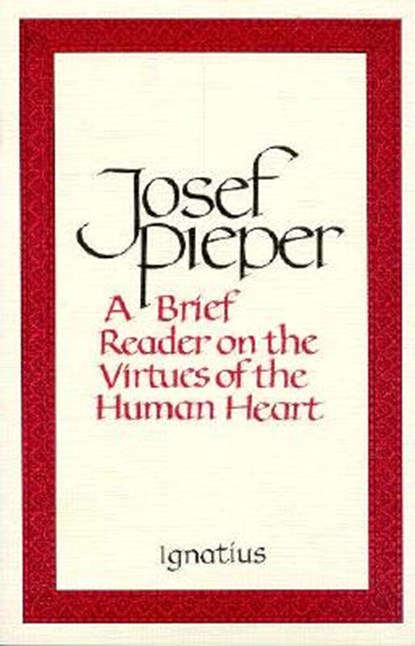 A Brief Reader on the Virtues of the Human Heart, Josef Pieper - Paperback - 9780898703030