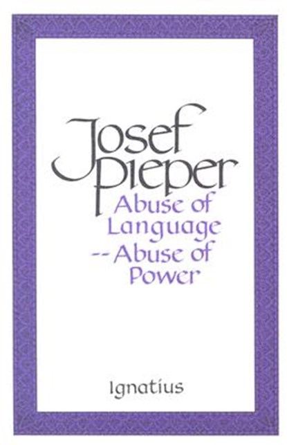 Abuse of Language, Abuse of Power, Josef Pieper - Paperback - 9780898703627