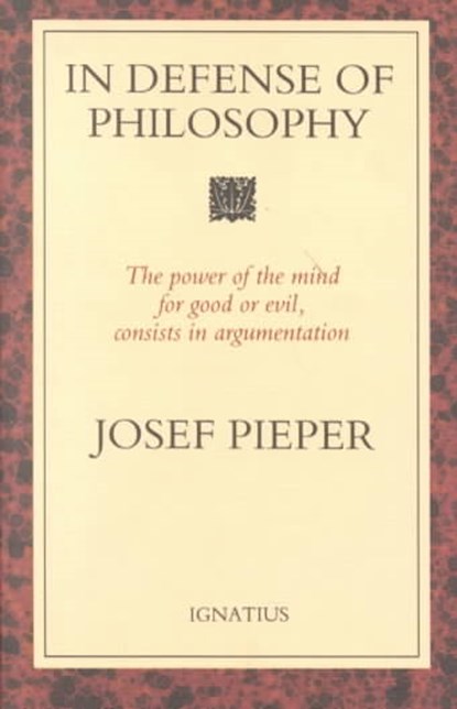 In Defense of Philosophy: Classical Wisdom Stands Up to Modern Challenges, Josef Pieper - Paperback - 9780898703979