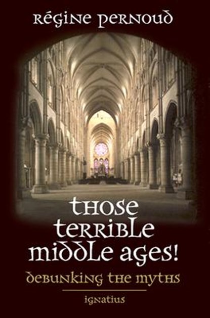 THOSE TERRIBLE MIDDLE AGES, Regine Pernoud - Paperback - 9780898707816