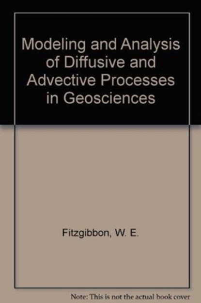 Modeling and Analysis of Diffusive and Advective Processes in Geoscience, W. Fitzgibbon ; M. Wheeler - Paperback - 9780898712995