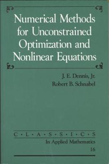 Numerical Methods for Unconstrained Optimization and Nonlinear Equations, J.E. Dennis ; Robert B. Schnabel ; Robert O'Malley - Paperback - 9780898713640