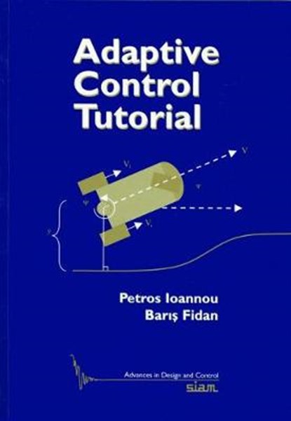 Adaptive Control Tutorial, Petros A. Ioannou ; Baris Fidan - Paperback - 9780898716153
