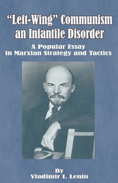 Left-Wing Communism, an Infantile Disorder, Vladimir Il'ich Lenin - Paperback - 9780898754483