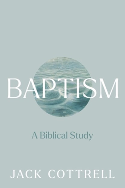 Baptism: A Biblical Study, Jack Cottrell - Paperback - 9780899003368