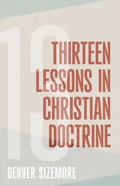 Thirteen Lessons in Christian Doctrine, Denver Sizemore - Paperback - 9780899007656