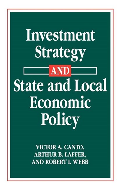 Investment Strategy and State and Local Economic Policy, Victor A. Canto ; Arthur Laffer ; Robert I. Webb - Gebonden - 9780899304052
