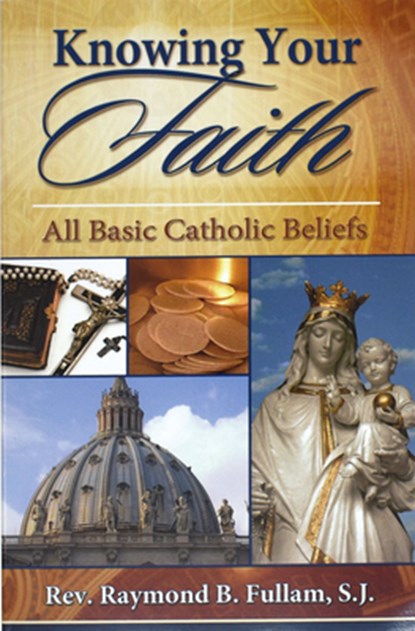 Knowing Your Faith: All Basic Catholic Beliefs, Raymond B. Fullam - Paperback - 9780899422596
