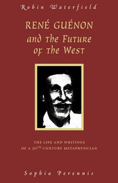 Rene Guenon and Teh Future of the West, Robin Waterfield - Paperback - 9780900588877