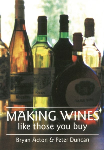 Making Wines Like Those You Buy, Bryan Acton ; Peter M. Duncan - Paperback - 9780900841033