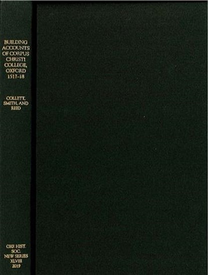 The Building Accounts of Corpus Christi College, Oxford, 1517-18, Barry Collett ; Angela Smith ; Julian Reid - Gebonden - 9780904107289