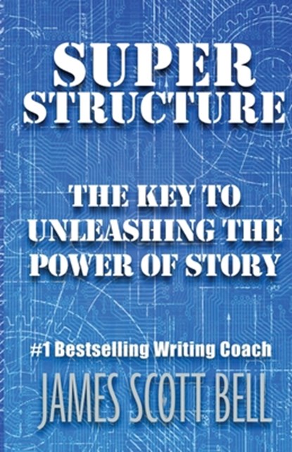 Super Structure: The Key to Unleashing the Power of Story, James Scott Bell - Paperback - 9780910355193