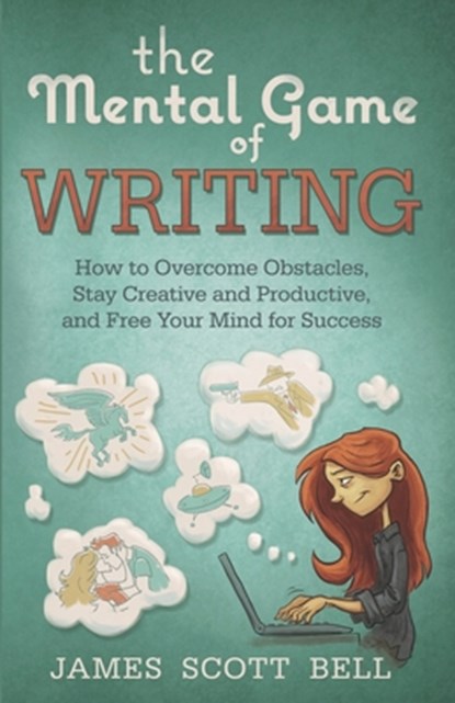 The Mental Game of Writing: How to Overcome Obstacles, Stay Creative and Product, James Scott Bell - Paperback - 9780910355339