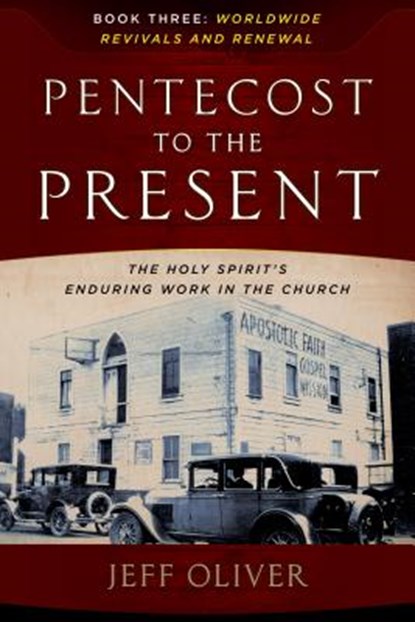 Pentecost to Present-Book 3: Worldwide Revivals and Renewals: The Enduring Work of the Holy Spirit in the Church, Jeff Oliver - Paperback - 9780912106366