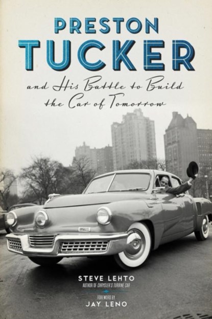 Preston Tucker and His Battle to Build the Car of Tomorrow, Steve Lehto - Paperback - 9780912777733