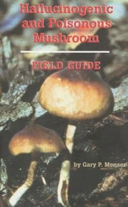 Hallucinogenic and Poisonous Mushroom Field Guide, Gary P. Menser - Paperback - 9780914171898
