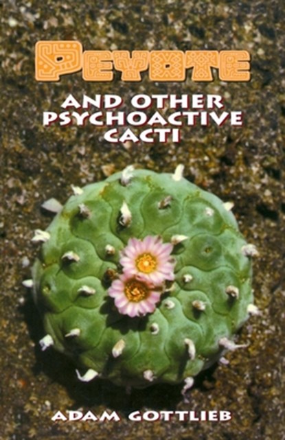 Peyote and Other Psychoactive Cacti, Adam Gottlieb - Paperback - 9780914171959