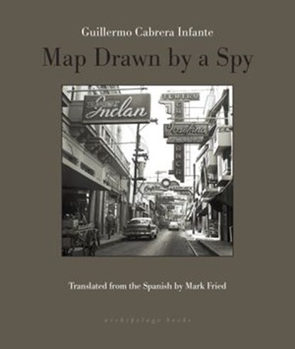 Map Drawn by A Spy, Guillermo Cabrera Infante - Ebook - 9780914671794