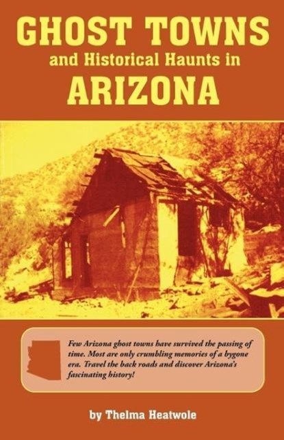 Ghost Towns & Historical Haunts In Arizona, Thelma Heatwole - Paperback - 9780914846109