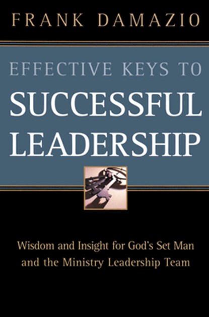 Effective Keys to Successful Leadership: Wisdom and Insight for God's Set Man and the Ministry Leadership Team, Frank Damazio - Paperback - 9780914936541