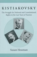 Kistiakovsky - The Struggle for National & Constitutional Rights in the Last Years of Tsarism | Susan Heuman | 